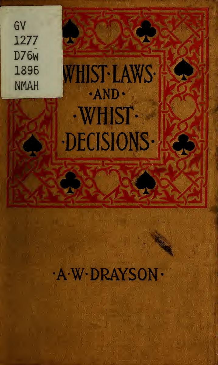 Whist Laws And Whist Decisions With Upwards Of 150 Cases Illustrating The Laws By A. W. Drayson (1896)
